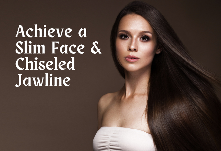 Achieve a Slim Face & Chiseled Jawline